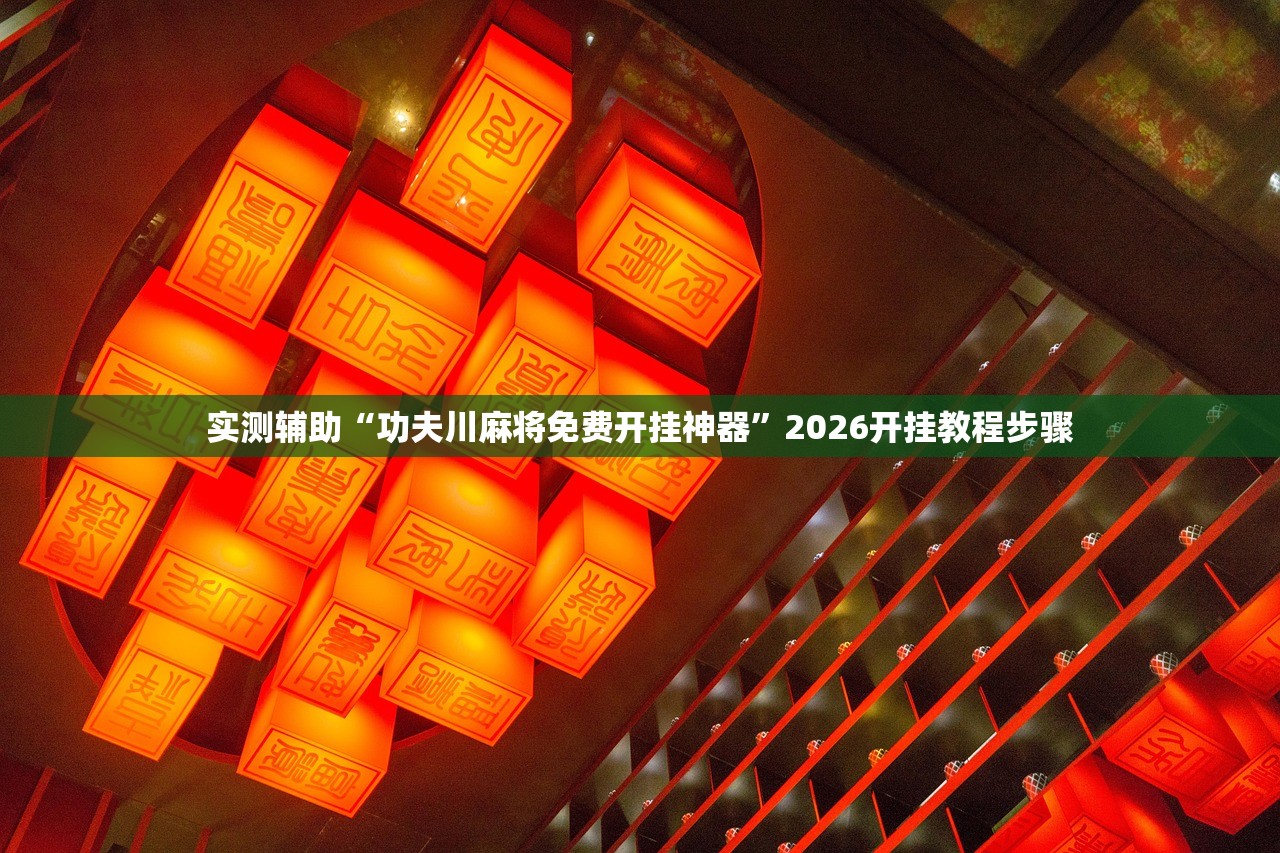 实测辅助“功夫川麻将免费开挂神器”2026开挂教程步骤