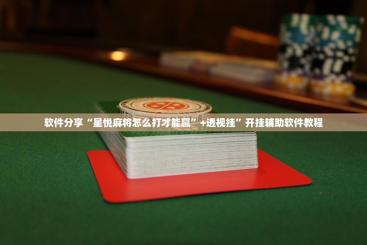软件分享“星悦麻将怎么打才能赢”+透视挂”开挂辅助软件教程