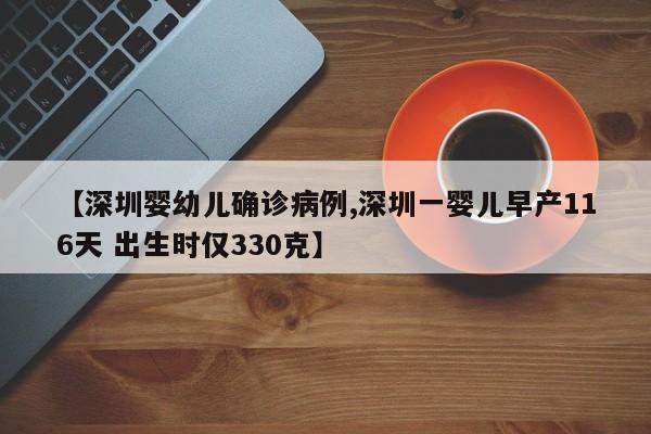 【深圳婴幼儿确诊病例,深圳一婴儿早产116天 出生时仅330克】