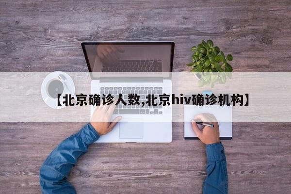 【北京确诊人数,北京hiv确诊机构】