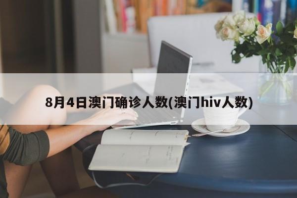 8月4日澳门确诊人数(澳门hiv人数)