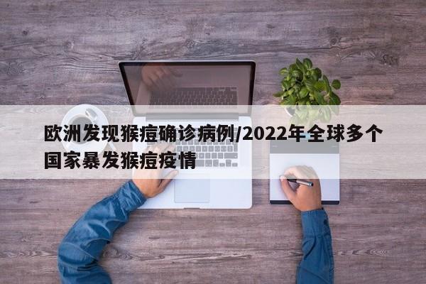 欧洲发现猴痘确诊病例/2022年全球多个国家暴发猴痘疫情