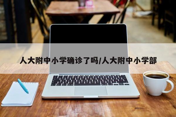 人大附中小学确诊了吗/人大附中小学部