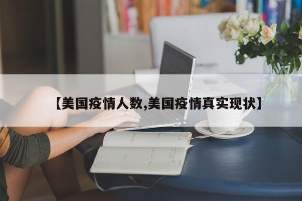 【美国疫情人数,美国疫情真实现状】