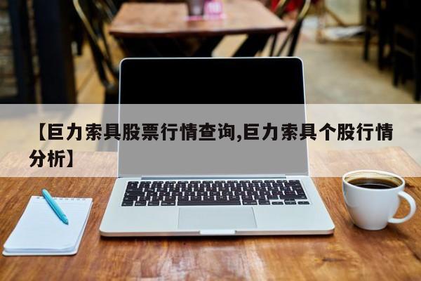 【巨力索具股票行情查询,巨力索具个股行情分析】