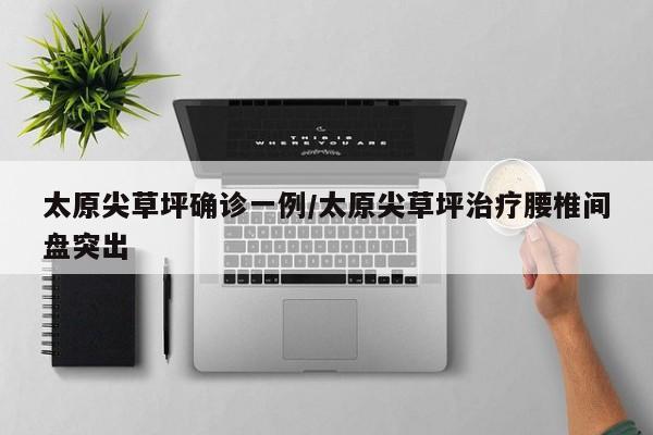 太原尖草坪确诊一例/太原尖草坪治疗腰椎间盘突出