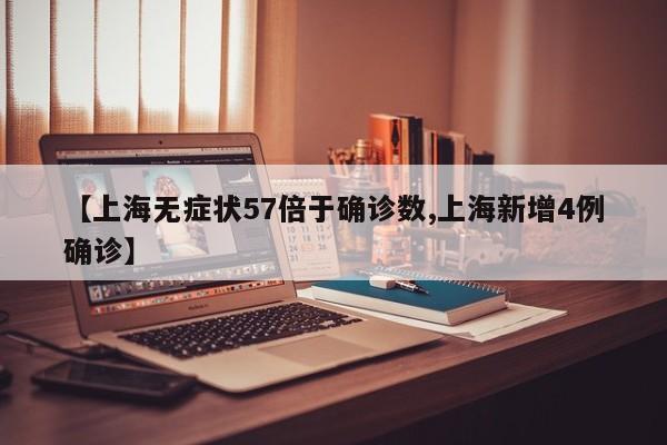 【上海无症状57倍于确诊数,上海新增4例确诊】
