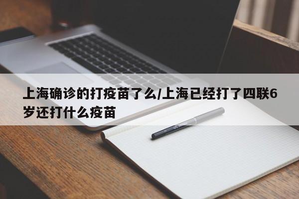 上海确诊的打疫苗了么/上海已经打了四联6岁还打什么疫苗