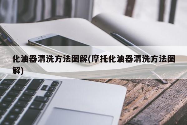 化油器清洗方法图解(摩托化油器清洗方法图解)